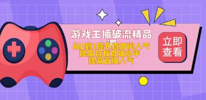 游戏主播破流精品课，从零到一提升直播间人气，提高自我直播水平，提高直播人气网赚课程-副业赚钱-互联网创业-手机赚钱-挂机躺赚-宅商社副业--精品课程-知识付费-源码分享宅商社副业