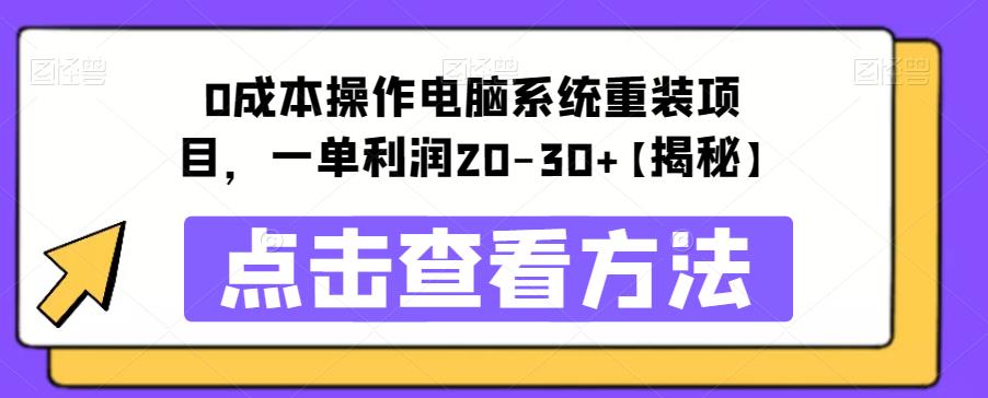 0成本操作电脑系统重装项目，一单利润20-30+[揭秘】网赚课程-副业赚钱-互联网创业-手机赚钱-挂机躺赚-宅商社副业--精品课程-知识付费-源码分享宅商社副业