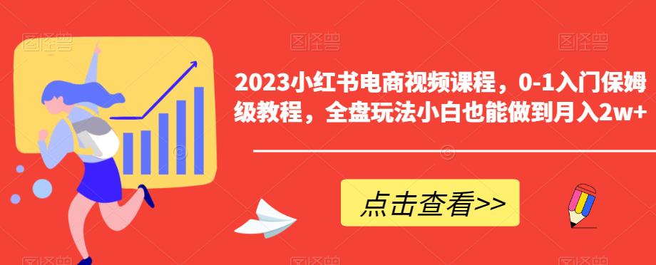 2023小红书电商视频课程，0-1入门保姆级教程，全盘玩法小白也能做到月入2w+网赚课程-副业赚钱-互联网创业-手机赚钱-挂机躺赚-宅商社副业--精品课程-知识付费-源码分享宅商社副业