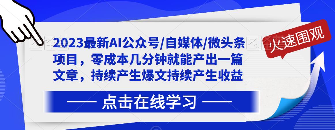 2023最新AI公众号/自媒体/微头条项目，零成本几分钟就能产出一篇文章，持续产生爆文持续产生收益网赚课程-副业赚钱-互联网创业-手机赚钱-挂机躺赚-宅商社副业--精品课程-知识付费-源码分享宅商社副业