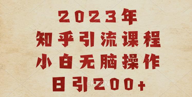 2023知乎引流课程，小白无脑操作日引200+[揭秘]网赚课程-副业赚钱-互联网创业-手机赚钱-挂机躺赚-宅商社副业--精品课程-知识付费-源码分享宅商社副业