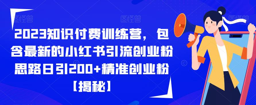 2023知识付费训练营，包含最新的小红书引流创业粉思路日引200+精准创业粉[揭秘]网赚课程-副业赚钱-互联网创业-手机赚钱-挂机躺赚-宅商社副业--精品课程-知识付费-源码分享宅商社副业