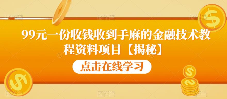 99元一份收钱收到手麻的金融技术教程资料项目[揭秘]网赚课程-副业赚钱-互联网创业-手机赚钱-挂机躺赚-宅商社副业--精品课程-知识付费-源码分享宅商社副业