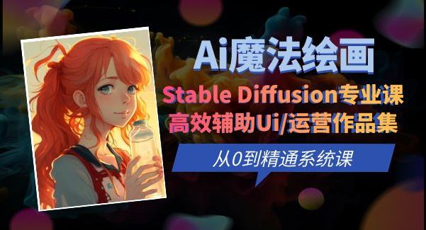 Ai魔法绘画Stable Diffusion专业课高效辅助Ui/运营作品集0到精通系统课网赚课程-副业赚钱-互联网创业-手机赚钱-挂机躺赚-宅商社副业--精品课程-知识付费-源码分享宅商社副业