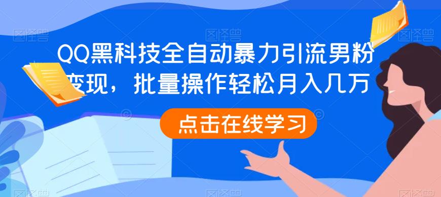 QQ黑科技全自动暴力引流男粉变现，批量操作轻松月入几万[揭秘]网赚课程-副业赚钱-互联网创业-手机赚钱-挂机躺赚-宅商社副业--精品课程-知识付费-源码分享宅商社副业