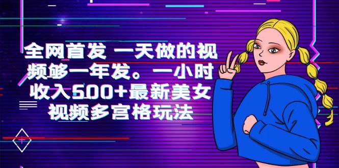 全网首发 一天做的视频够一年发。一小时收入500+最新美女视频多宫格玩法网赚课程-副业赚钱-互联网创业-手机赚钱-挂机躺赚-宅商社副业--精品课程-知识付费-源码分享宅商社副业