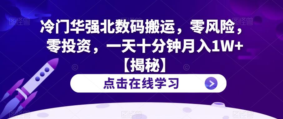 冷门华强北数码搬运，零风险，零投资，一天十分钟月入1W+[揭秘]网赚课程-副业赚钱-互联网创业-手机赚钱-挂机躺赚-宅商社副业--精品课程-知识付费-源码分享宅商社副业