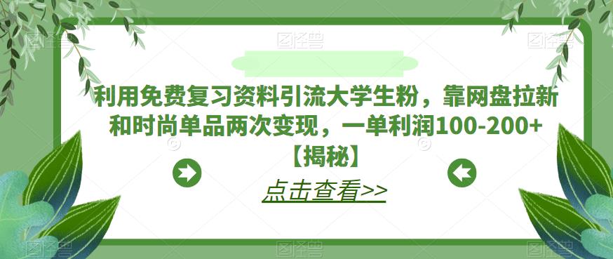 利用免费复习资料引流大学生粉，靠网盘拉新和时尚单品两次变现，一单利润
100-200+[揭秘]网赚课程-副业赚钱-互联网创业-手机赚钱-挂机躺赚-宅商社副业--精品课程-知识付费-源码分享宅商社副业