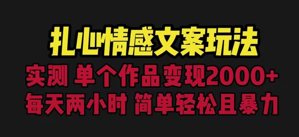 扎心情感文案玩法，单个作品变现5000+，一分钟一条原创作品，流量爆炸[揭
秘]网赚课程-副业赚钱-互联网创业-手机赚钱-挂机躺赚-宅商社副业--精品课程-知识付费-源码分享宅商社副业