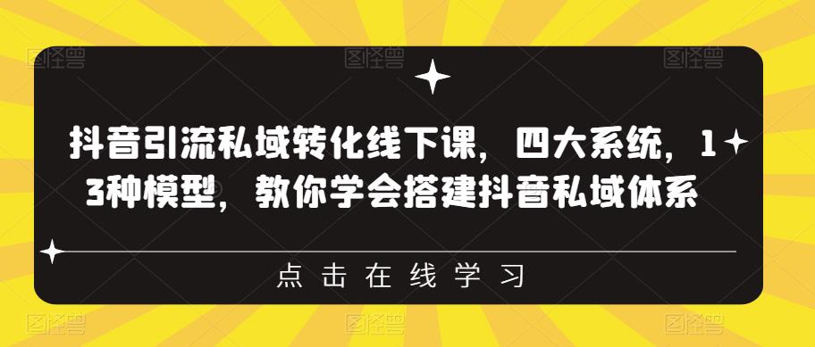 抖音引流私域转化线下课，四大系统，13种模型，教你学会搭建抖音私域体系网赚课程-副业赚钱-互联网创业-手机赚钱-挂机躺赚-宅商社副业--精品课程-知识付费-源码分享宅商社副业