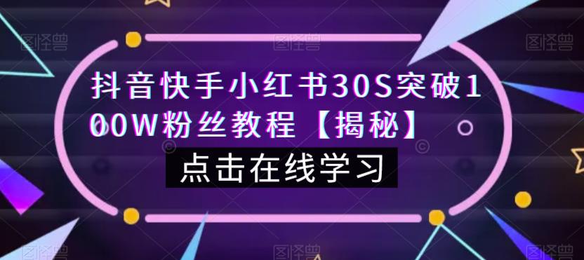 抖音快手小红书30S突破100W粉丝教程【揭秘】网赚课程-副业赚钱-互联网创业-手机赚钱-挂机躺赚-宅商社副业--精品课程-知识付费-源码分享宅商社副业