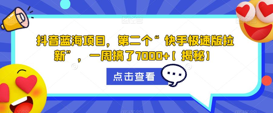 抖音蓝海项目，第二个“快手极速版拉新”，一周搞了7000+[揭秘]网赚课程-副业赚钱-互联网创业-手机赚钱-挂机躺赚-宅商社副业--精品课程-知识付费-源码分享宅商社副业