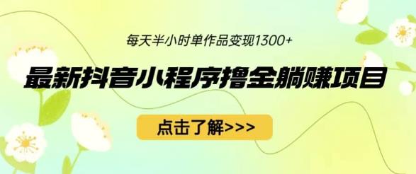 最新抖音小程序撸金躺赚项目，一部手机每天半小时，单个作品变现1300+[揭秘
]网赚课程-副业赚钱-互联网创业-手机赚钱-挂机躺赚-宅商社副业--精品课程-知识付费-源码分享宅商社副业