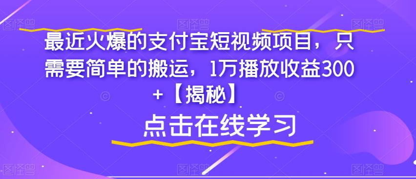 最近火爆的支付宝短视频项目，只需要简单的搬运，1万播放收益300+[揭秘]网赚课程-副业赚钱-互联网创业-手机赚钱-挂机躺赚-宅商社副业--精品课程-知识付费-源码分享宅商社副业