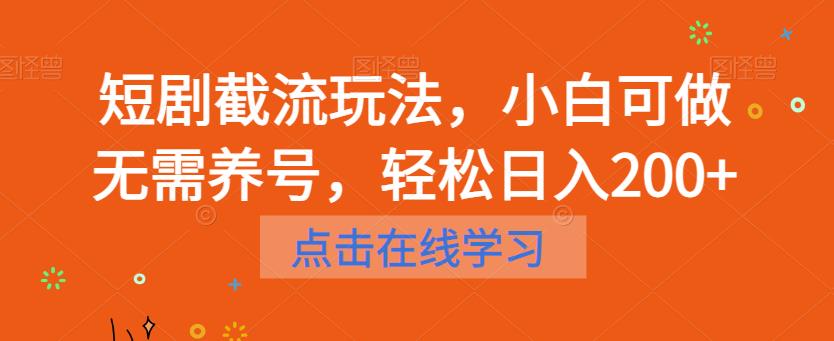 短剧截流玩法，小白可做无需养号，轻松日入200+网赚课程-副业赚钱-互联网创业-手机赚钱-挂机躺赚-宅商社副业--精品课程-知识付费-源码分享宅商社副业