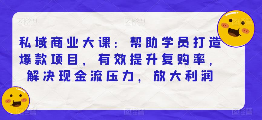 私域商业大课: 帮助学员打造爆款项目，有效提升复购率，解决现金流压力，放大利润网赚课程-副业赚钱-互联网创业-手机赚钱-挂机躺赚-宅商社副业--精品课程-知识付费-源码分享宅商社副业