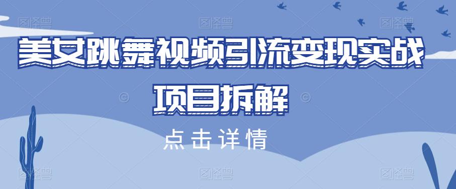 美女跳舞视频引流变现实战项目拆解网赚课程-副业赚钱-互联网创业-手机赚钱-挂机躺赚-宅商社副业--精品课程-知识付费-源码分享宅商社副业