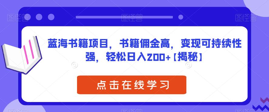 蓝海书籍项目，书籍佣金高，变现可持续性强，轻松日入200+[揭秘]网赚课程-副业赚钱-互联网创业-手机赚钱-挂机躺赚-宅商社副业--精品课程-知识付费-源码分享宅商社副业