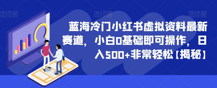 蓝海冷门小红书虚拟资料最新赛道，小白0基础即可操作，日入500+非常轻松[秘]网赚课程-副业赚钱-互联网创业-手机赚钱-挂机躺赚-宅商社副业--精品课程-知识付费-源码分享宅商社副业