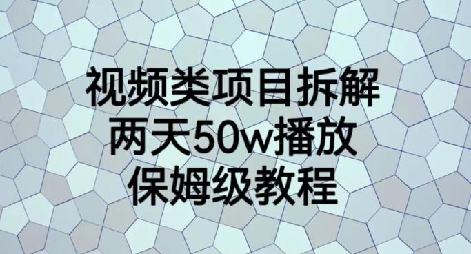 视频类项目拆解，两天50W播放，保姆级教程[揭秘]网赚课程-副业赚钱-互联网创业-手机赚钱-挂机躺赚-宅商社副业--精品课程-知识付费-源码分享宅商社副业