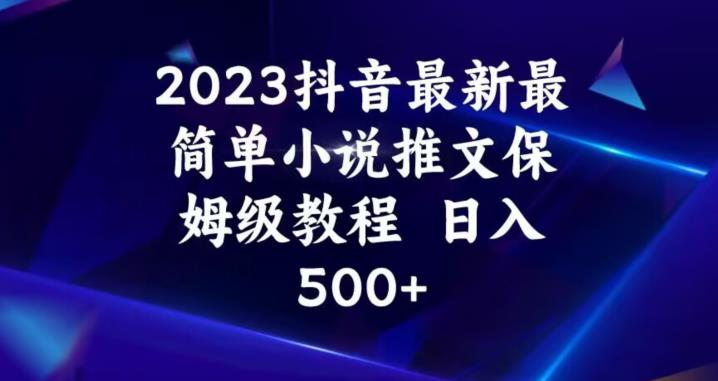 2023抖音最新最简单小说推文保姆级教程，日入500+[揭秘]网赚课程-副业赚钱-互联网创业-手机赚钱-挂机躺赚-宅商社副业--精品课程-知识付费-源码分享宅商社副业