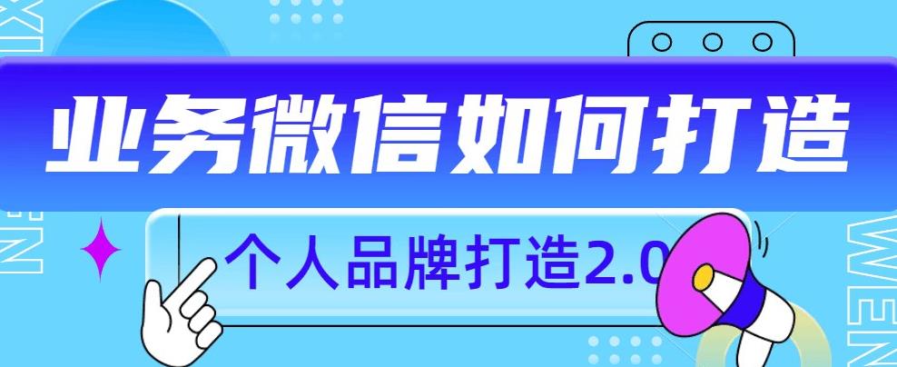 个人品牌打造2.0，个人微信号如何打造更有力量?网赚课程-副业赚钱-互联网创业-手机赚钱-挂机躺赚-宅商社副业--精品课程-知识付费-源码分享宅商社副业