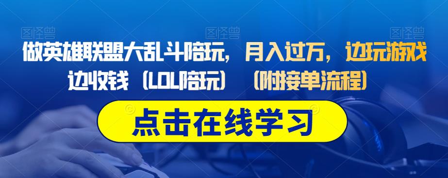 做英雄联盟大乱斗陪玩，月入过万，边玩游戏边收钱 (LOL陪玩)网赚课程-副业赚钱-互联网创业-手机赚钱-挂机躺赚-宅商社副业--精品课程-知识付费-源码分享宅商社副业