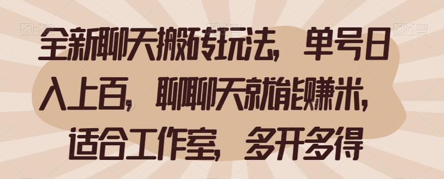 全新聊天搬砖玩法，单号日入上百，聊聊天就能赚米，适合工作室，多开多得[秘]网赚课程-副业赚钱-互联网创业-手机赚钱-挂机躺赚-宅商社副业--精品课程-知识付费-源码分享宅商社副业