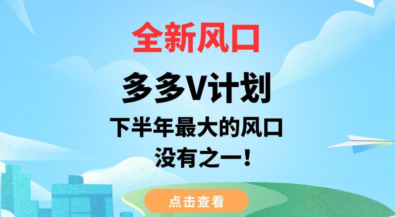 全新风口，多多V计划，下半年最大的风口项目，没有之一【揭秘】网赚课程-副业赚钱-互联网创业-手机赚钱-挂机躺赚-宅商社副业--精品课程-知识付费-源码分享宅商社副业