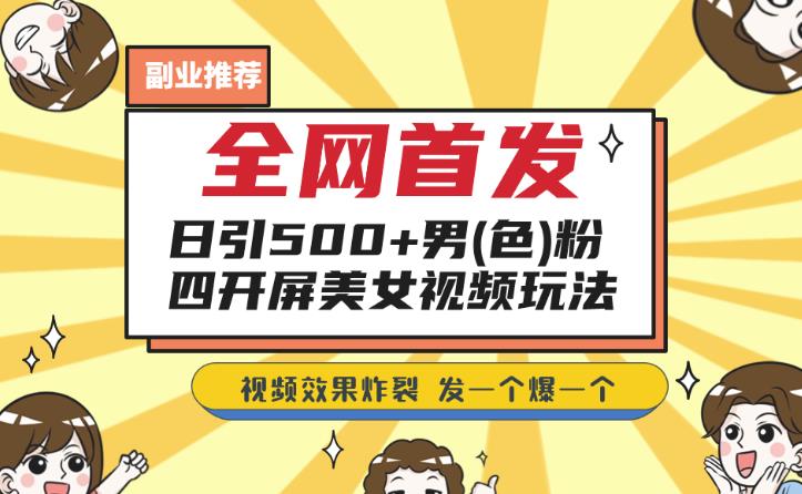 全网首发，日引500+男粉美女视频四开屏玩法，发一个爆一个[揭秘]网赚课程-副业赚钱-互联网创业-手机赚钱-挂机躺赚-宅商社副业--精品课程-知识付费-源码分享宅商社副业