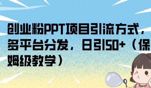 创业粉PPT项目引流方式，多平台分发，日引50+ (保姆级教学)[揭秘]网赚课程-副业赚钱-互联网创业-手机赚钱-挂机躺赚-宅商社副业--精品课程-知识付费-源码分享宅商社副业