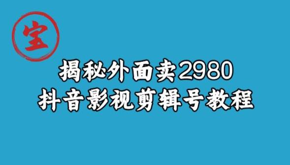 宝哥揭秘外面卖2980元抖音影视剪辑号教程网赚课程-副业赚钱-互联网创业-手机赚钱-挂机躺赚-宅商社副业--精品课程-知识付费-源码分享宅商社副业