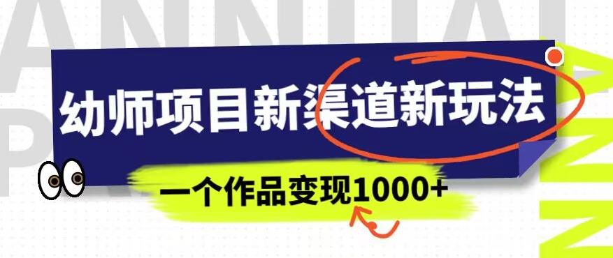 幼师项目新渠道新玩法，一个作品变现1000+，一部手机实现月入过万网赚课程-副业赚钱-互联网创业-手机赚钱-挂机躺赚-宅商社副业--精品课程-知识付费-源码分享宅商社副业