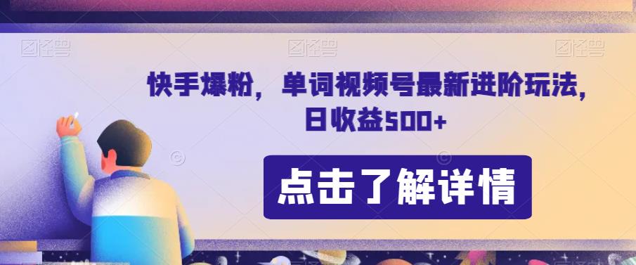 快手爆粉，单词视频号最新进阶玩法，日收益500+[揭秘]网赚课程-副业赚钱-互联网创业-手机赚钱-挂机躺赚-宅商社副业--精品课程-知识付费-源码分享宅商社副业