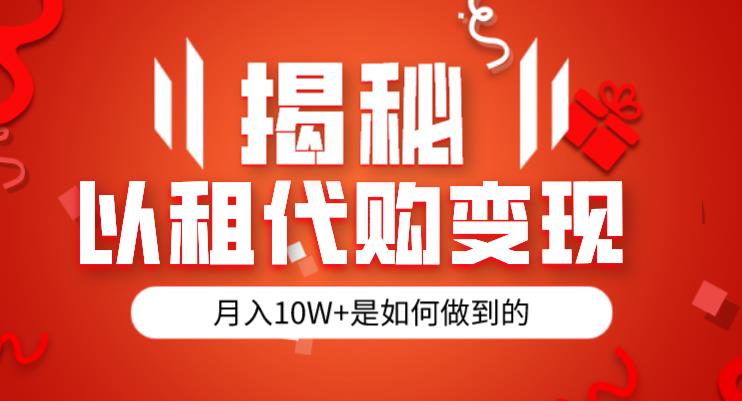 揭秘以租代购模式变现半年130W，纯绿色，胆大者看 (仅揭秘)网赚课程-副业赚钱-互联网创业-手机赚钱-挂机躺赚-宅商社副业--精品课程-知识付费-源码分享宅商社副业