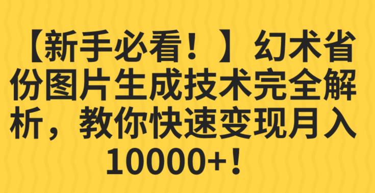 【新手必看!]幻术省份图片生成技术完全解析，教你快速变现并轻松月入10000+[揭秘]网赚课程-副业赚钱-互联网创业-手机赚钱-挂机躺赚-宅商社副业--精品课程-知识付费-源码分享宅商社副业