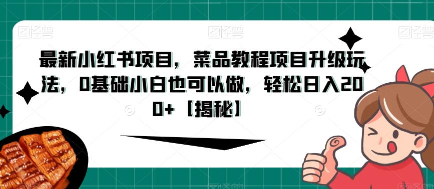 最新小红书项目，菜品教程项目升级玩法，0基础小白也可以做，轻松日入200+(揭秘]网赚课程-副业赚钱-互联网创业-手机赚钱-挂机躺赚-宅商社副业--精品课程-知识付费-源码分享宅商社副业