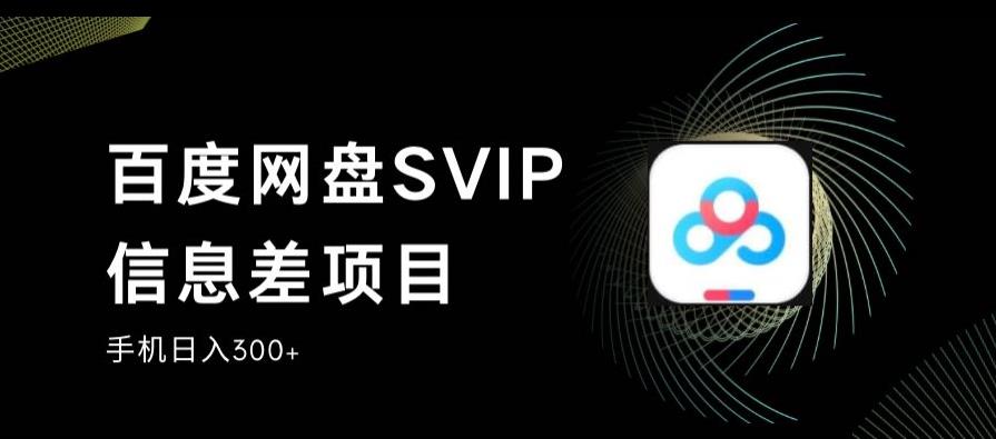 百度网盘SVIP信息差项目，0投入小白极速上手，手机稳定日入300+[揭秘]网赚课程-副业赚钱-互联网创业-手机赚钱-挂机躺赚-宅商社副业--精品课程-知识付费-源码分享宅商社副业