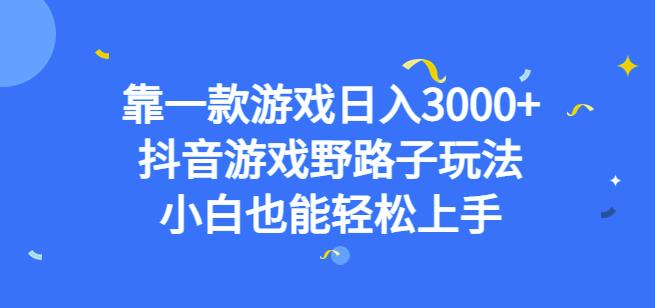 靠一款游戏日入3000+，抖音游戏野路子玩法，小白也能轻松上手[揭秘]网赚课程-副业赚钱-互联网创业-手机赚钱-挂机躺赚-宅商社副业--精品课程-知识付费-源码分享宅商社副业