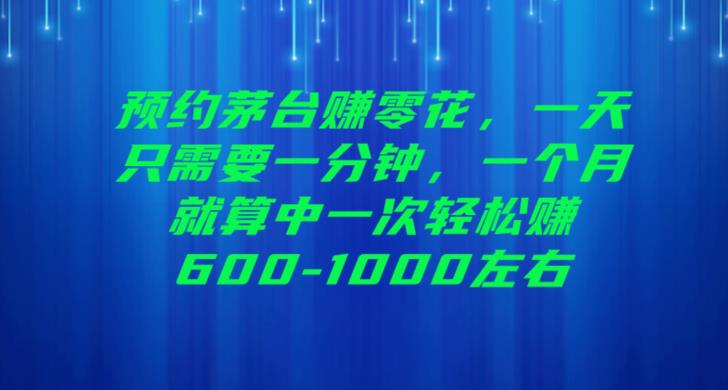 预约茅台赚零花，一天只需要一分钟，一个月就算中一次轻松赚600-1000[揭秘]网赚课程-副业赚钱-互联网创业-手机赚钱-挂机躺赚-宅商社副业--精品课程-知识付费-源码分享宅商社副业