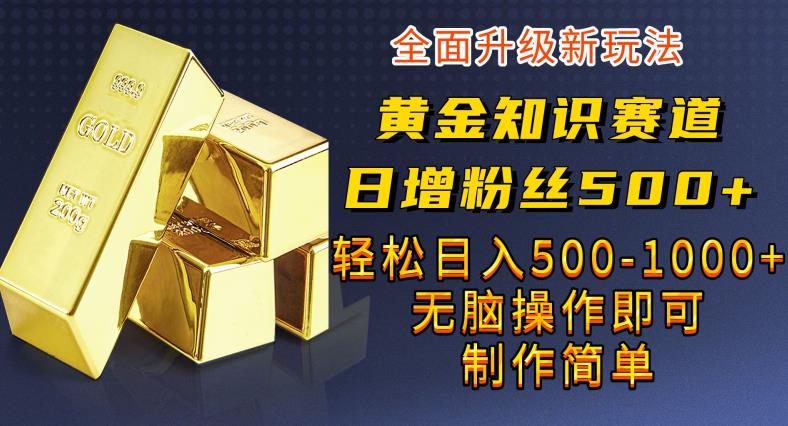 黄金知识赛道，一条作品涨粉500+，私域高利润单品转化，一部手机轻松实现日入500[揭秘]网赚课程-副业赚钱-互联网创业-手机赚钱-挂机躺赚-宅商社副业--精品课程-知识付费-源码分享宅商社副业