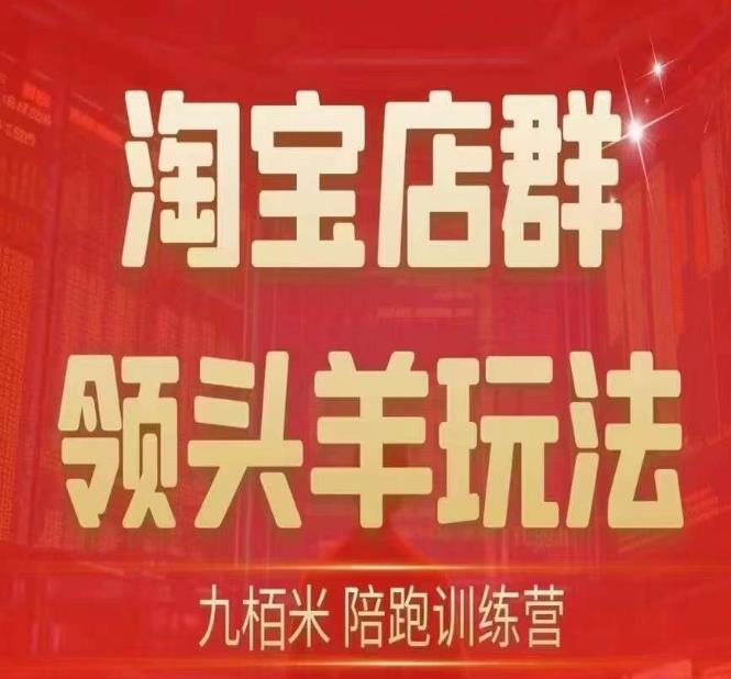 九柏米-淘宝店群领头羊玩法，教你整个淘宝店群领头羊玩法以及精细化/终极蓝海/尾销等内容网赚课程-副业赚钱-互联网创业-手机赚钱-挂机躺赚-宅商社副业--精品课程-知识付费-源码分享宅商社副业