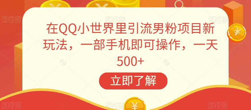 在QQ小世界里引流男粉项目新玩法，一部手机即可操作，一天500+【揭秘】网赚课程-副业赚钱-互联网创业-手机赚钱-挂机躺赚-宅商社副业--精品课程-知识付费-源码分享宅商社副业