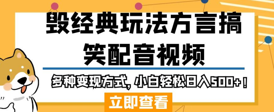 毁经典玩法方言搞笑配音视频，多种变现方式，小白轻松日入500+!网赚课程-副业赚钱-互联网创业-手机赚钱-挂机躺赚-宅商社副业--精品课程-知识付费-源码分享宅商社副业