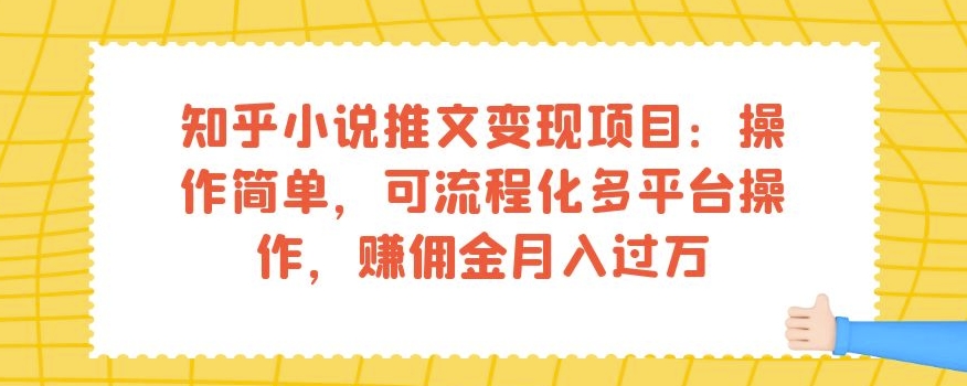 知乎小说推文变现项目：操作简单，可流程化多平台操作，赚佣金月入过万网赚课程-副业赚钱-互联网创业-手机赚钱-挂机躺赚-宅商社副业--精品课程-知识付费-源码分享宅商社副业