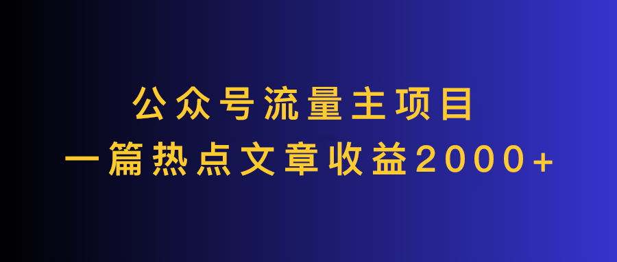 公众号流量主项目，简单搬运，一篇文章收益2000+